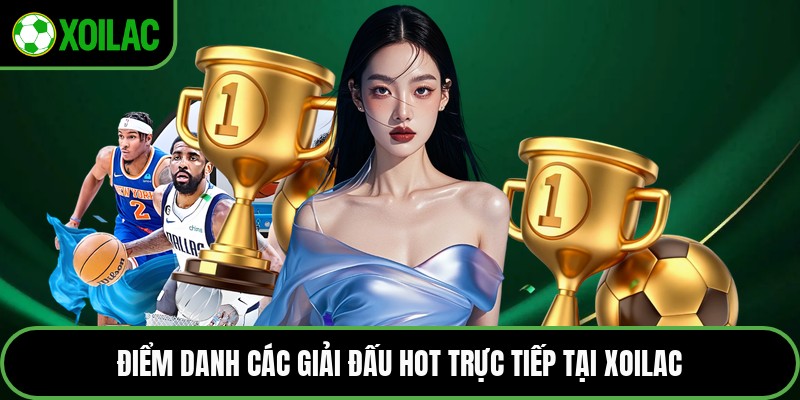 Điểm danh các giải đấu hot trực tiếp tại Xoilac