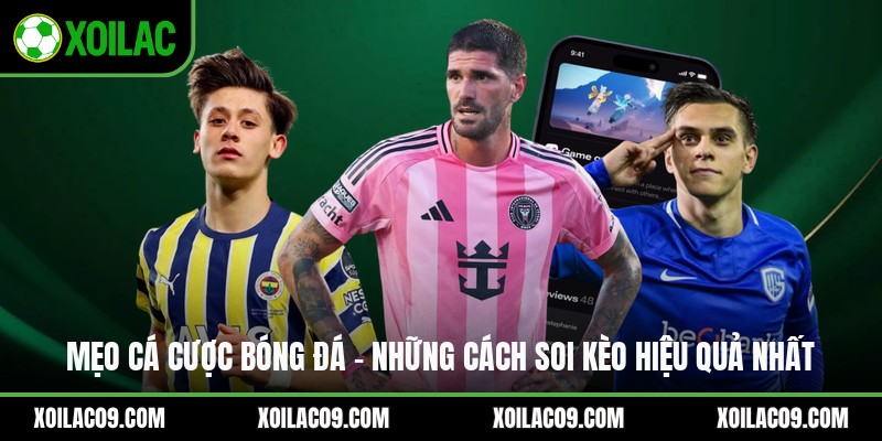 Mẹo Cá Cược Bóng Đá - Những Cách Soi Kèo Hiệu Quả Nhất