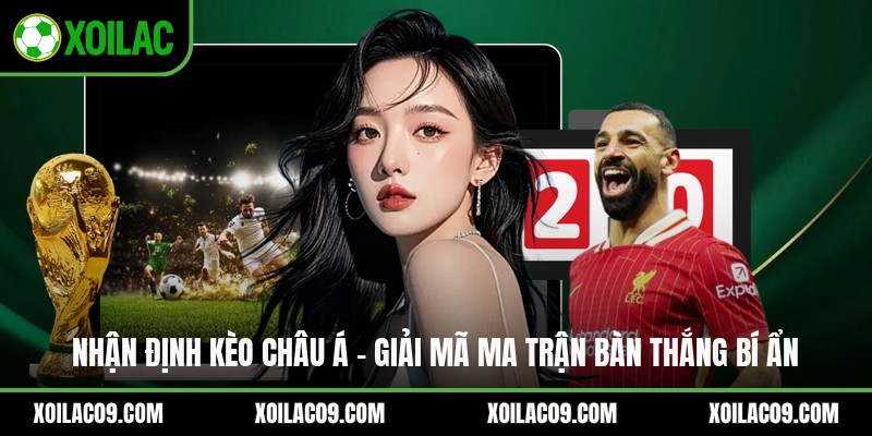 Nhận Định Kèo Châu Á - Giải Mã Ma Trận Bàn Thắng Bí Ẩn