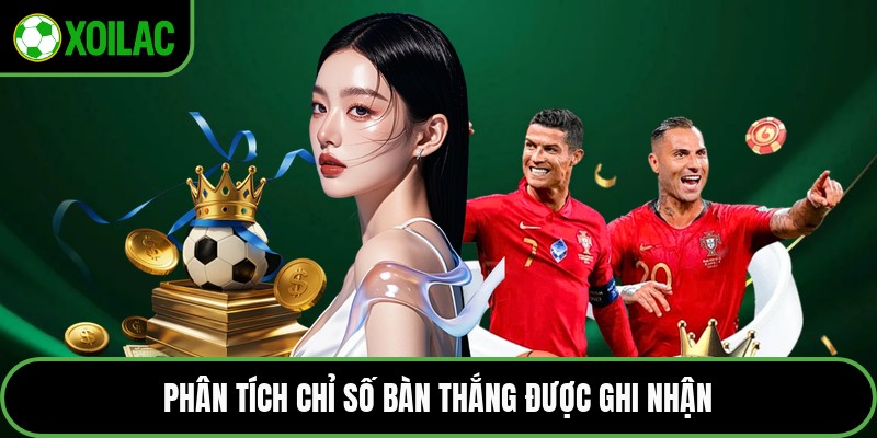Phân tích chỉ số bàn thắng được ghi nhận