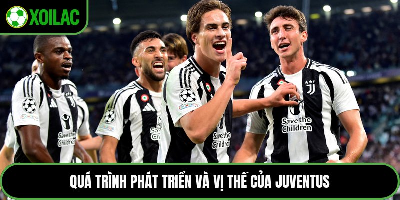 Quá trình phát triển và vị thế của Juventus