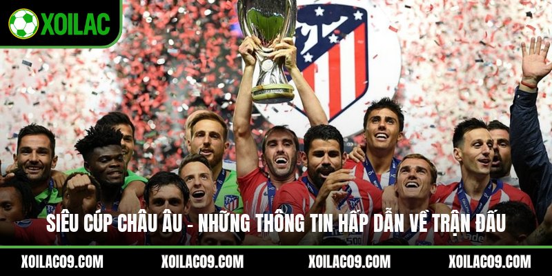Siêu Cúp Châu Âu - Những Thông Tin Hấp Dẫn Về Trận Đấu