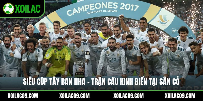 Siêu Cúp Tây Ban Nha - Trận Cầu Kinh Điển Tại Sân Cỏ