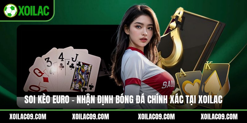 Soi Kèo Euro - Nhận Định Bóng Đá Chính Xác Tại Xoilac