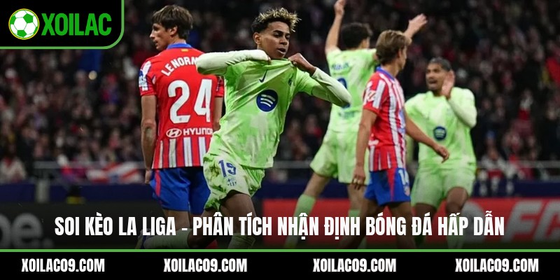 Soi Kèo La Liga - Phân Tích Nhận Định Bóng Đá Hấp Dẫn
