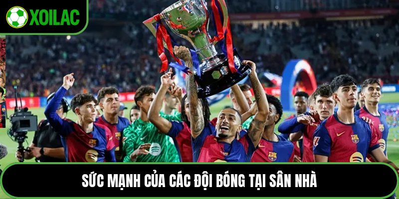 Sức mạnh của các đội bóng tại sân nhà