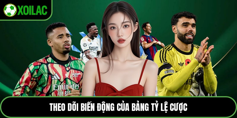 Theo dõi biến động của bảng tỷ lệ cược