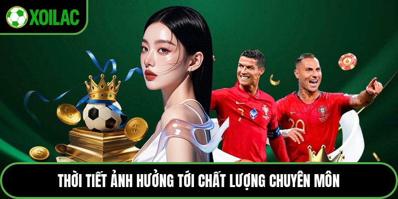 Thời tiết ảnh hưởng tới chất lượng chuyên môn