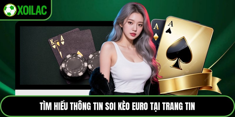 Tìm hiểu thông tin soi kèo Euro tại trang tin