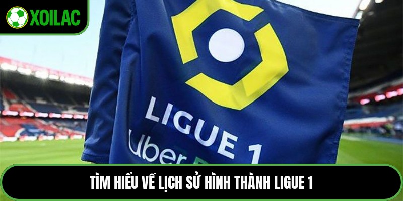 Tìm hiểu về lịch sử hình thành Ligue 1
