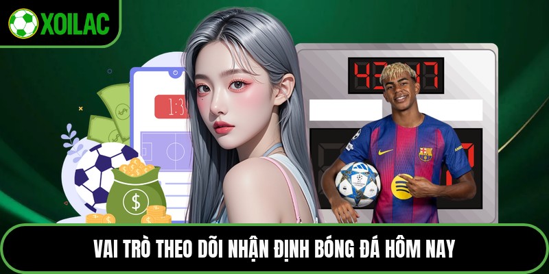 Vai trò theo dõi nhận định bóng đá hôm nay