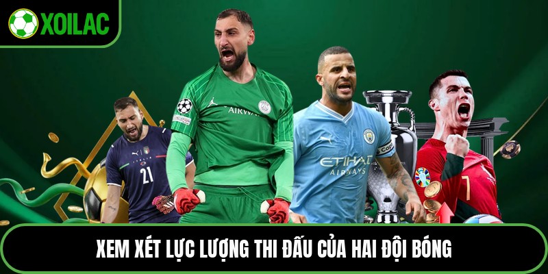 Xem xét lực lượng thi đấu của hai đội bóng